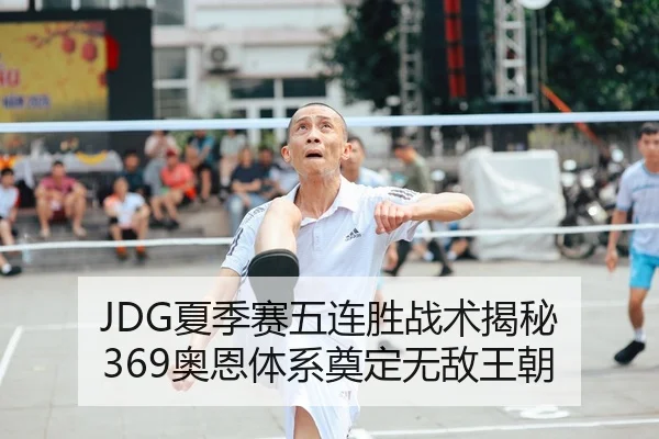 JDG夏季赛五连胜战术揭秘 369奥恩体系奠定无敌王朝